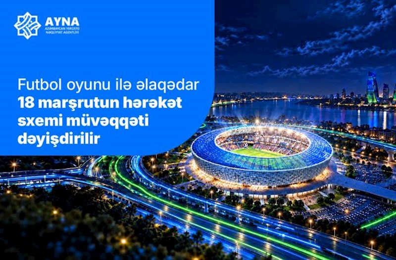 “Sabah”ın oyunu ilə əlaqədar 18 marşrutun hərəkət sxemi müvəqqəti dəyişdirilir